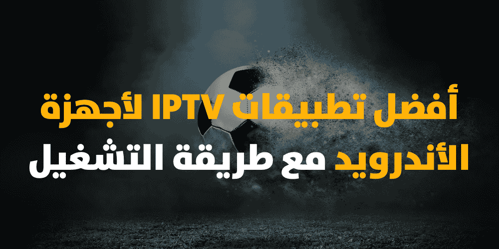 أفضل تطبيقات IPTV لأجهزة الأندرويد مع طريقة التشغيل 2 أفضل تطبيقات IPTV لأجهزة الأندرويد مع طريقة التشغيل