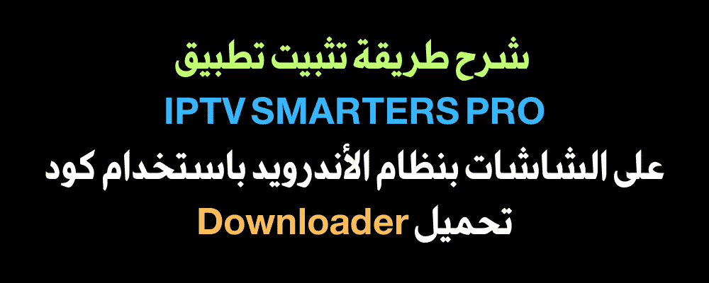 تثبيت IPTV SMARTERS PRO على الشاشات باستخدام كود Downloader